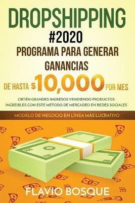 Dropshipping #2020: Programa para generar ganancias de hasta $10.000 por mes. Obten grandes ingresos vendiendo productos increibles con este metodo de mercadeo en redes sociales - Flavio Bosque - cover
