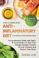 The Complete Anti- Inflammatory Diet Cookbook for Beginners: Comprehensive Guide with Quick & Easy Recipes to Heal Your Immune System, Prevent Chronic Diseases and Restore Your Body 2-Week Meal Plan Included - Anna Lor - cover