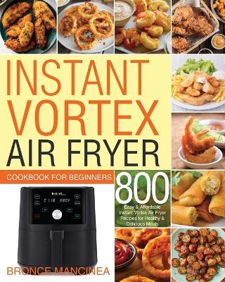 Instant Vortex Air Fryer Cookbook for Beginners - Bronce Mancinea - cover
