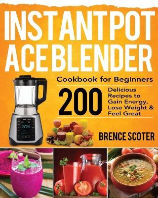 Instant Pot Ace Blender Cookbook for Beginners - Brence Scoter - cover