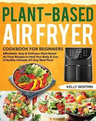 Plant-Based Air Fryer Cookbook for Beginners - Kelly Bentrin - cover