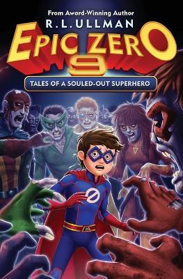 Epic Zero 9: Tales of a Souled-Out Superhero - R L Ullman - cover