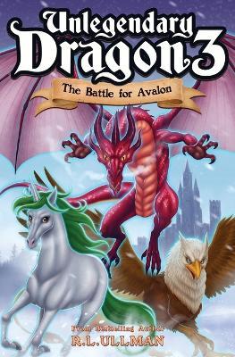 Unlegendary Dragon 3: The Battle for Avalon - R L Ullman - cover