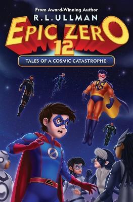 Epic Zero 12: Tales of a Cosmic Catastrophe - R L Ullman - cover
