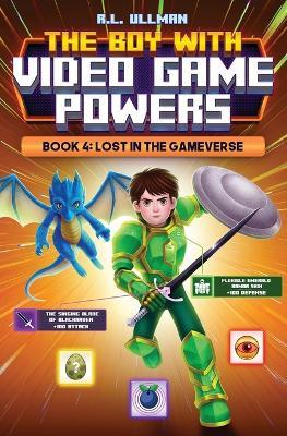 The Boy with Video Game Powers: Book 4, Lost in the Gameverse - R L Ullman - cover