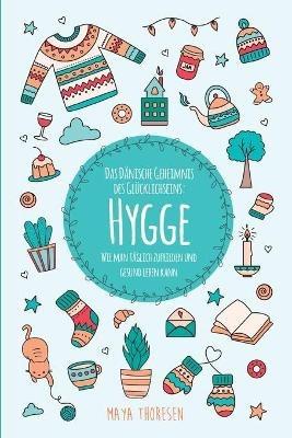 Hygge: Das Danische Geheimnis des Glucklichseins: Wie man taglich zufrieden und gesund leben kann - Maya Thoresen - cover