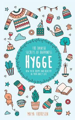 Hygge: The Danish Secrets of Happiness: How to be Happy and Healthy in Your Daily Life - Maya Thoresen - cover