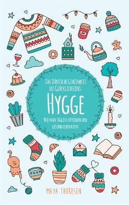Hygge: Das Dänische Geheimnis des Glücklichseins: Wie man täglich zufrieden und gesund leben kann - Maya Thoresen - cover