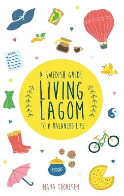 Living Lagom: A Swedish Guide to a Balanced Life - Maya Thoresen - cover