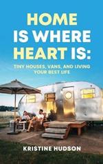 Home is Where Heart Is: Tiny Houses, Vans, and Living Your Best Life