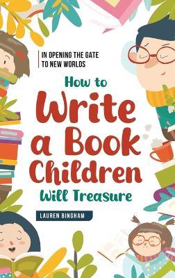 In Opening the Gate to New Worlds: How to Write a Book Children Will Treasure - Lauren Bingham - cover