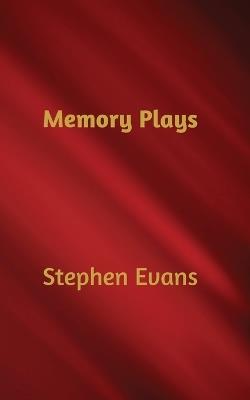 Memory Plays: Four Long Short Stories - Stephen Evans - cover