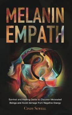 The Melanin Empath: Survival and Healing Guide to Discover Melanated Beings and Avoid damage from Negative Energy - Cindy Sewell - cover