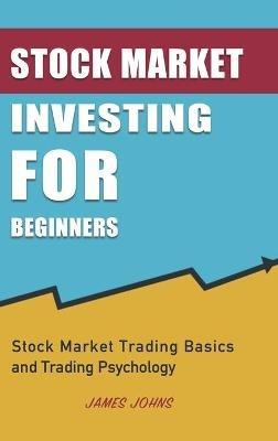 Stock Market Investing for Beginners: Stock Market Trading Basics and Trading Psychology - James Johns - cover