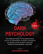 Dark Psychology 7 In 1: The Complete Guide to Influence People, the Art of Persuasion, Hypnosis Techniques, NLP secrets, Analyze Body Language, Manipulation Subliminal, and more