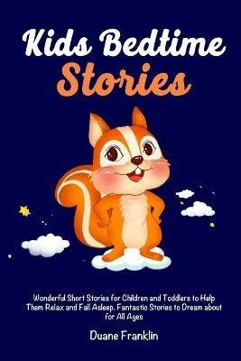Kids Bedtime stories: Wonderful Short Stories for Children and Toddlers to Help Them Relax and Fall Asleep. Fantastic Stories to Dream About for All Ages - Duane Franklin - cover