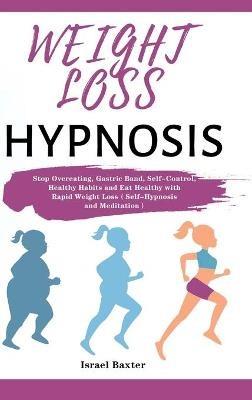 Weight Loss Hypnosis: Stop Overeating, Gastric Band, Self-Control, Healthy Habits and Eat Healthy with Rapid Weight Loss(Self-Hypnosis and Meditation) - Israel Baxter - cover