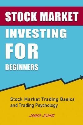 Stock Market Investing for Beginners: Stock Market Trading Basics and Trading Psychology - James Johns - cover