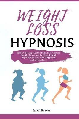 Weight Loss Hypnosis: Stop Overeating, Gastric Band, Self-Control, Healthy Habits and Eat Healthy with Rapid Weight Loss(Self-Hypnosis and Meditation) - Israel Baxter - cover