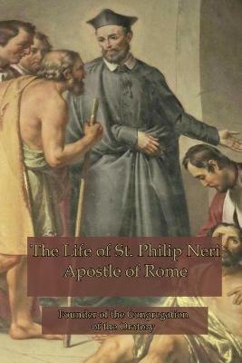 The Life of St. Philip Neri: Apostle of Rome - Anne Hope - cover