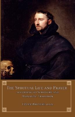 The Spiritual Life and Prayer: According to Holy Scripture and Monastic Tradition - Cecile Bruyere - cover