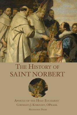 The History of St. Norbert: Apostle of the Holy Eucharist - Cornelius J Kirkfleet - cover