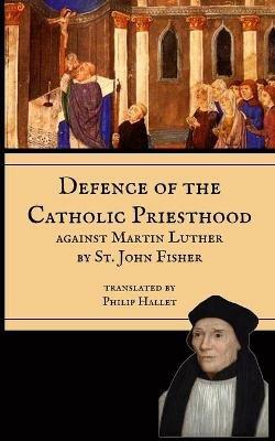 Defence of the Priesthood: Against Martin Luther - St John Fisher - cover