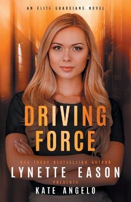 Driving Force: An Elite Guardians Novel - Lynette Eason,Kate Angelo - cover