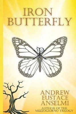 Iron Butterfly: The Mezzogiorno Trilogy - Andrew Eustace Anselmi - cover