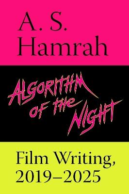Algorithm of the Night: Film Writing, 2019–2025 - A. S. Hamrah - cover