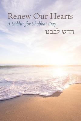 Renew Our Hearts: A Siddur for Shabbat Day - cover