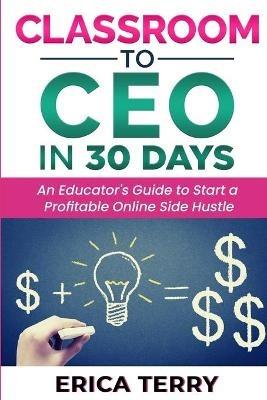 Classroom to CEO in 30 Days - Erica Terry - cover