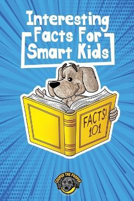 Interesting Facts for Smart Kids: 1,000+ Fun Facts for Curious Kids and Their Families - Cooper The Pooper - cover