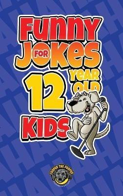 Funny Jokes for 12 Year Old Kids: 100+ Crazy Jokes That Will Make You Laugh Out Loud! - Cooper The Pooper - cover