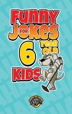 Funny Jokes for 6 Year Old Kids: 100+ Crazy Jokes That Will Make You Laugh Out Loud! - Cooper The Pooper - cover