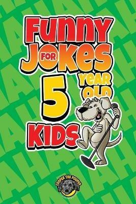 Funny Jokes for 5 Year Old Kids: 100+ Crazy Jokes That Will Make You Laugh Out Loud! - Cooper The Pooper - cover