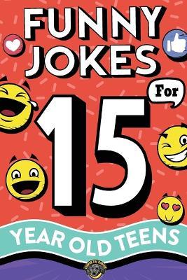 Funny Jokes for 15 Year Old Teens: The Ultimate Q&A, One-Liner, Dad, Knock-Knock, Riddle, and Tongue Twister Collection! Hilarious and Silly Humor for Teenagers - Cooper The Pooper - cover