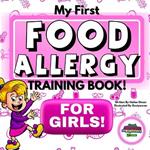 My First Food Allergy Training Book for Girls!: Safety Training for Young Children to Empower and Advocate for Themselves! Ages 1, 2, 3, 4, 5, 6, 7, 8