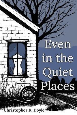 Even in the Quiet Places - Christopher K Doyle - cover