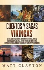 Cuentos y sagas vikingas: La historia fascinante de Ragnar Lothbrok, Ivar el deshuesado y Lagertha, entre otros, así como otras historias legendarias de vikingos en su contexto histórico