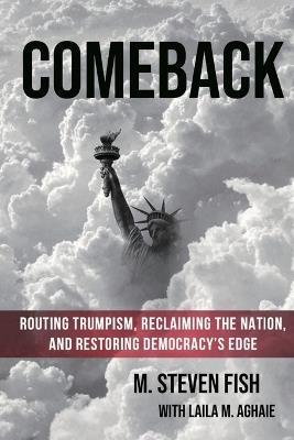 Comeback: Routing Trumpism, Reclaiming the Nation, and Restoring Democracy's Edge - M Steven Fish - cover