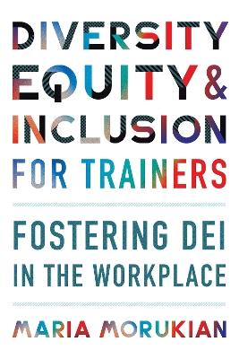 Diversity, Equity, and Inclusion for Trainers: Fostering DEI in the Workplace - Maria Morukian - cover