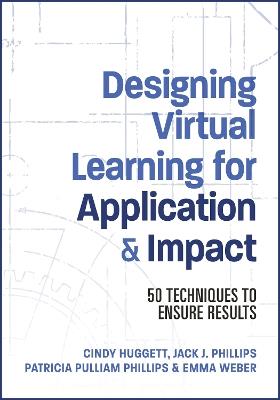 Designing Virtual Learning for Application and Impact: 50 Techniques to Ensure Results - Jack Phillips,Patti Phillips,Cindy Huggett - cover
