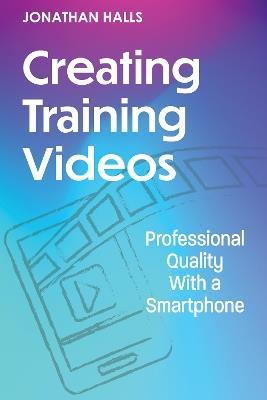 Creating Training Videos: Professional Quality With a Smartphone - Jonathan Halls - cover