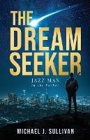The Dream Seeker: Jazz Man in the Pocket - Michael J Sullivan - cover
