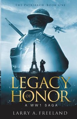 Legacy of Honor: The Patriarch - A World War One (WW1) Saga - Larry Freeland - cover