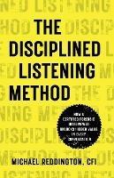 The Disciplined Listening Method: How A Certified Forensic Interviewer Unlocks Hidden Value in Every Conversation - Michael Reddington - cover