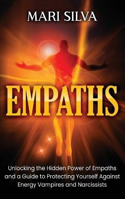 Empaths: Unlocking the Hidden Power of Empaths and a Guide to Protecting Yourself Against Energy Vampires and Narcissists - Mari Silva - cover