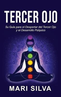 Tercer Ojo: Su guía para el despertar del tercer ojo y el desarrollo psíquico - Mari Silva - cover