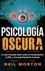 Psicología Oscura: Lo que necesita saber sobre la manipulación, la PNL y el comportamiento humano